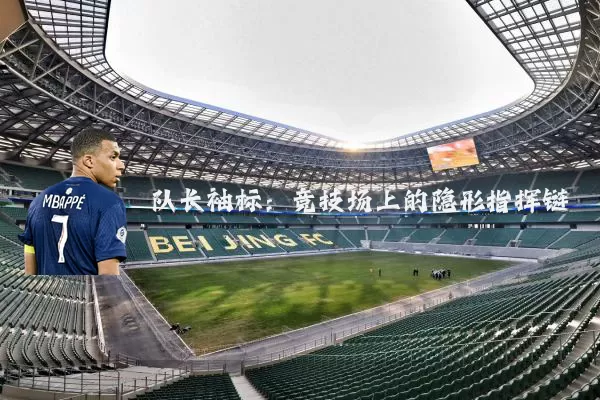 队长袖标:竞技场上的隐形指挥链