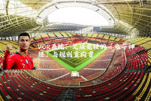 VOR系统:足球竞技的「电子神经」与规则重构者